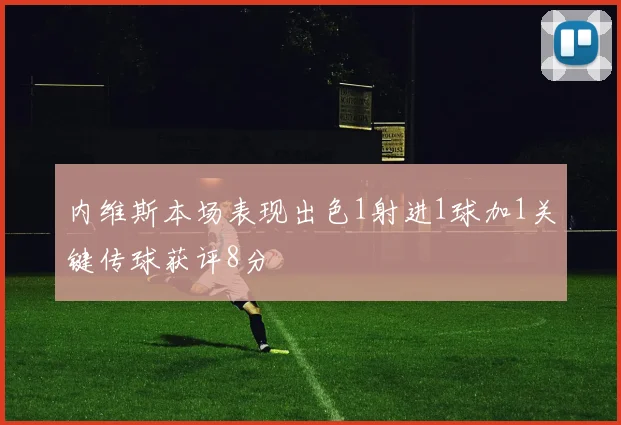 内维斯本场表现出色1射进1球加1关键传球获评8分