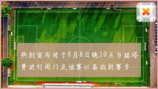 热刺宣布将于8月8日晚10点与赫塔费进行闭门友谊赛以备战新赛季