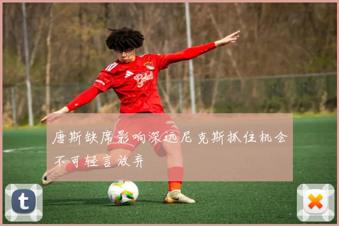 唐斯缺席影响深远尼克斯抓住机会不可轻言放弃