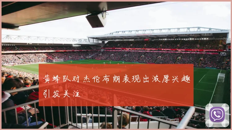 黄蜂队对杰伦布朗表现出浓厚兴趣引发关注