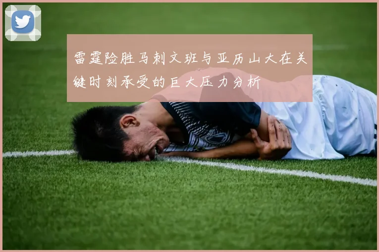 雷霆险胜马刺文班与亚历山大在关键时刻承受的巨大压力分析